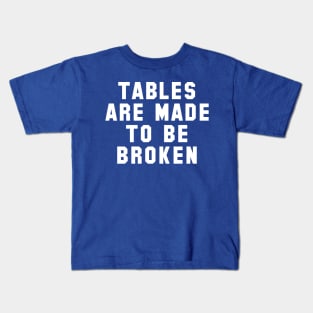 Table Are Made To Be Broken Kids T-Shirt